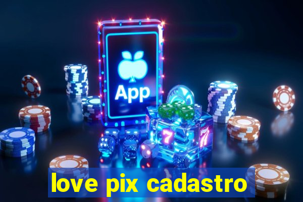 love pix cadastro